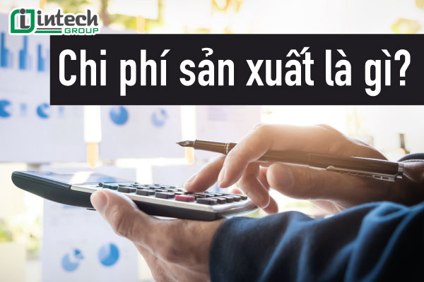 chi phi san xuat la gi  chi phi san xuat gom nhung loai nao